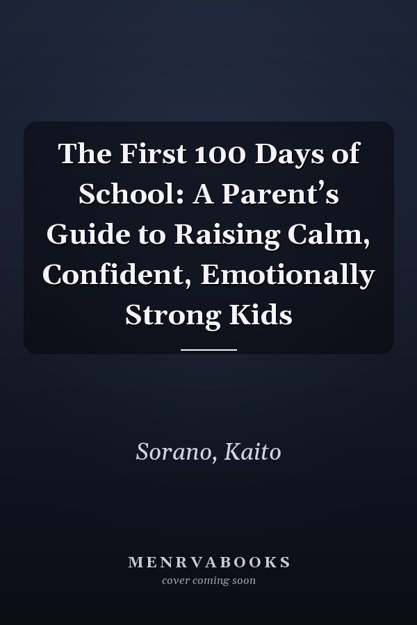 The First 100 Days of School: A Parent’s Guide to Raising Calm, Confident, Emotionally Strong Kids