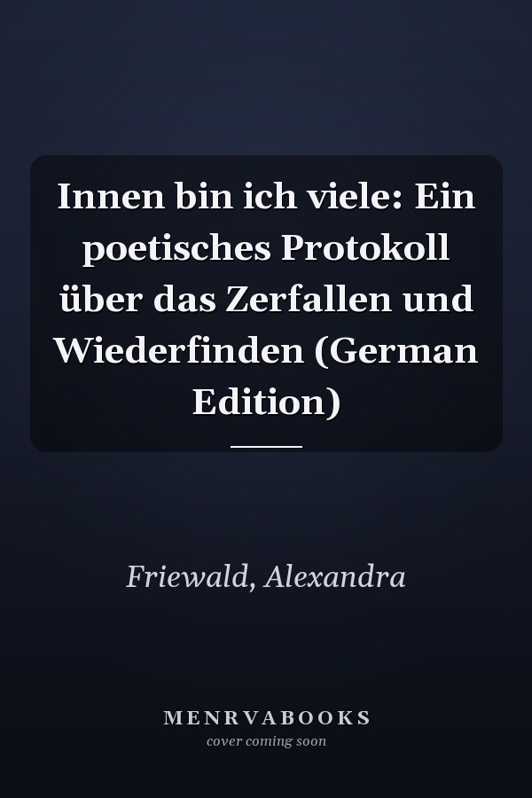 Innen bin ich viele: Ein poetisches Protokoll über das Zerfallen und Wiederfinden (German Edition)