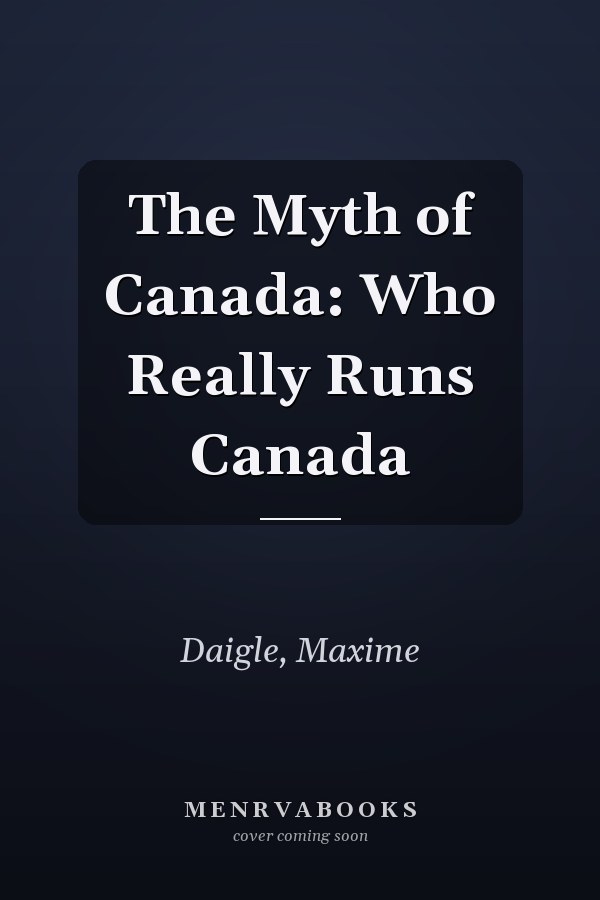 The Myth of Canada: Who Really Runs Canada
