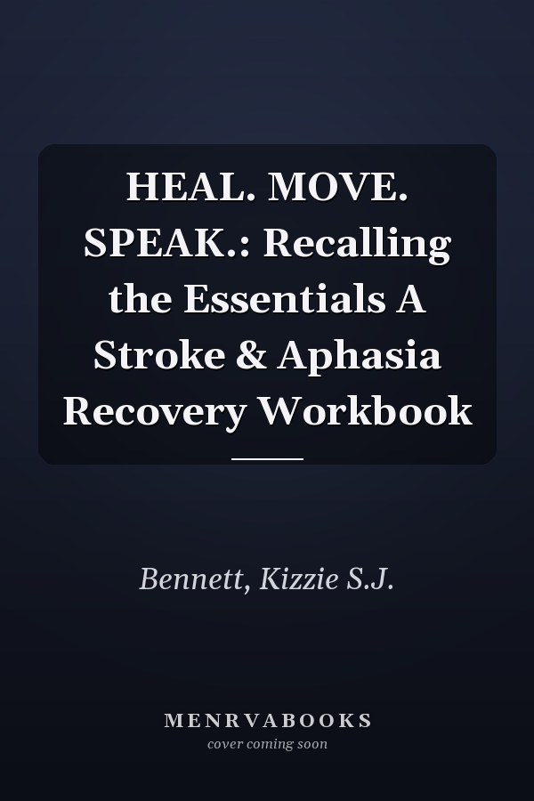 HEAL. MOVE. SPEAK.: Recalling the Essentials A Stroke & Aphasia Recovery Workbook