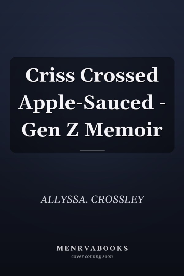 Criss Crossed Apple-Sauced - Gen Z Memoir
