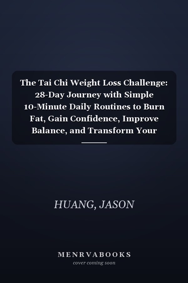 The Tai Chi Weight Loss Challenge: 28-Day Journey with Simple 10-Minute Daily Routines to Burn Fat, Gain Confidence, Improve Balance, and Transform Your Wellness (Tai Chi Workout Series)