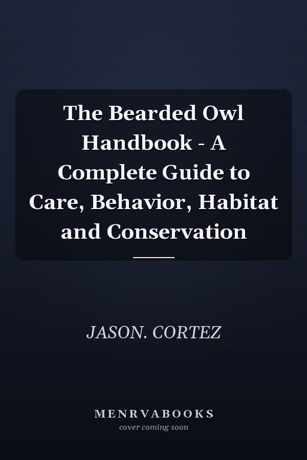 The Bearded Owl Handbook - A Complete Guide to Care, Behavior, Habitat and Conservation