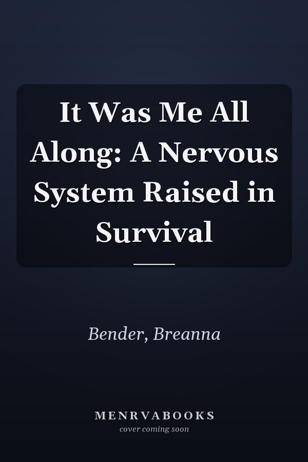 It Was Me All Along: A Nervous System Raised in Survival