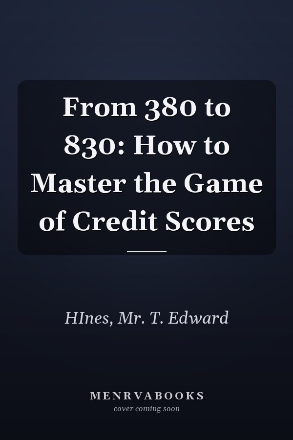 From 380 to 830: How to Master the Game of Credit Scores