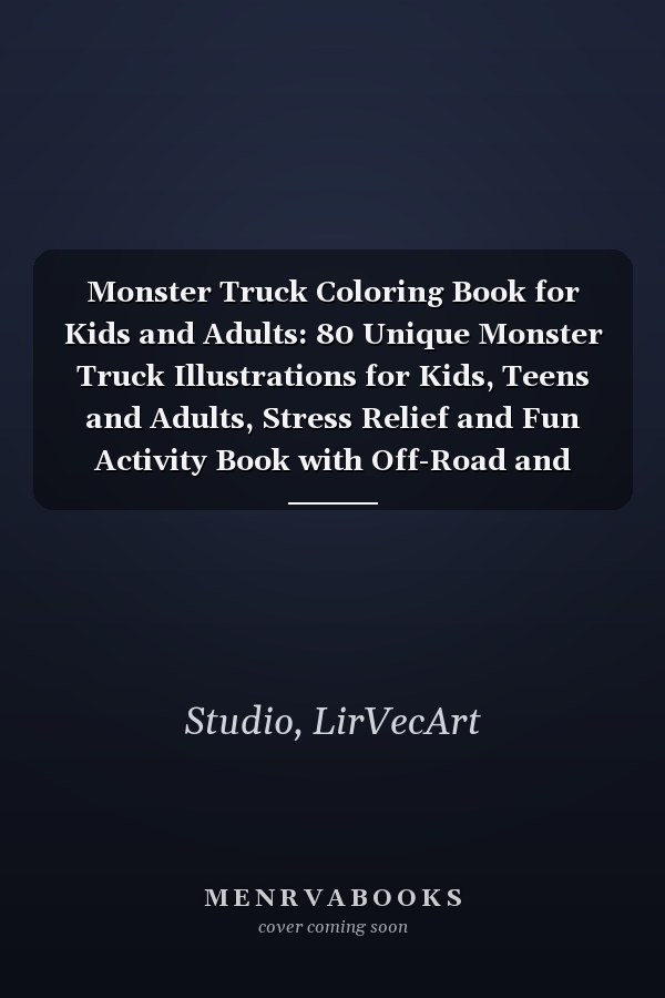 Monster Truck Coloring Book for Kids and Adults: 80 Unique Monster Truck Illustrations for Kids, Teens and Adults, Stress Relief and Fun Activity Book with Off-Road and Extreme Trucks