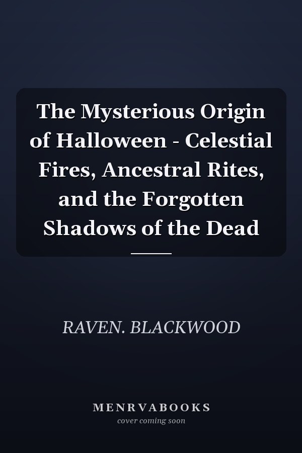 The Mysterious Origin of Halloween - Celestial Fires, Ancestral Rites, and the Forgotten Shadows of the Dead