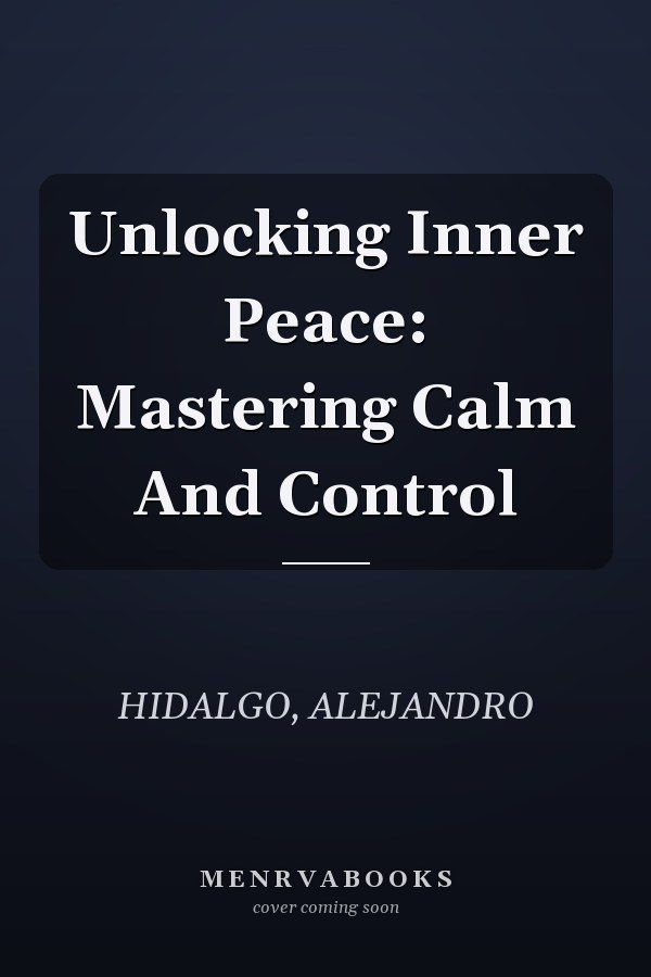 Unlocking Inner Peace: Mastering Calm And Control