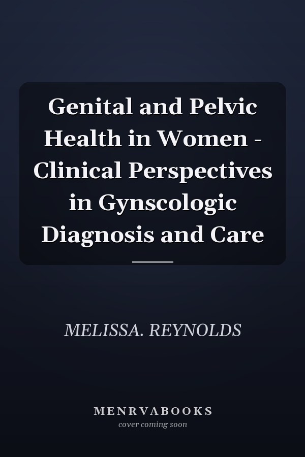 Genital and Pelvic Health in Women - Clinical Perspectives in Gynscologic Diagnosis and Care