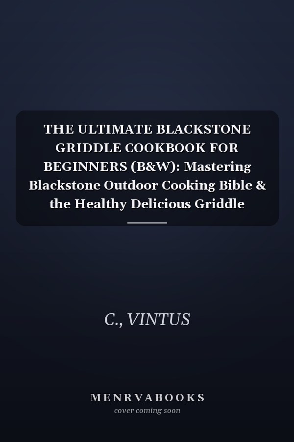 THE ULTIMATE BLACKSTONE GRIDDLE COOKBOOK FOR BEGINNERS (B&W): Mastering Blackstone Outdoor Cooking Bible & the Healthy Delicious Griddle Recipes for Everyone