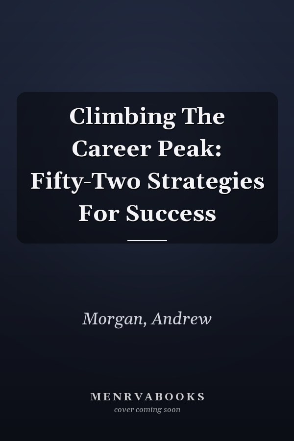 Climbing The Career Peak: Fifty-Two Strategies For Success