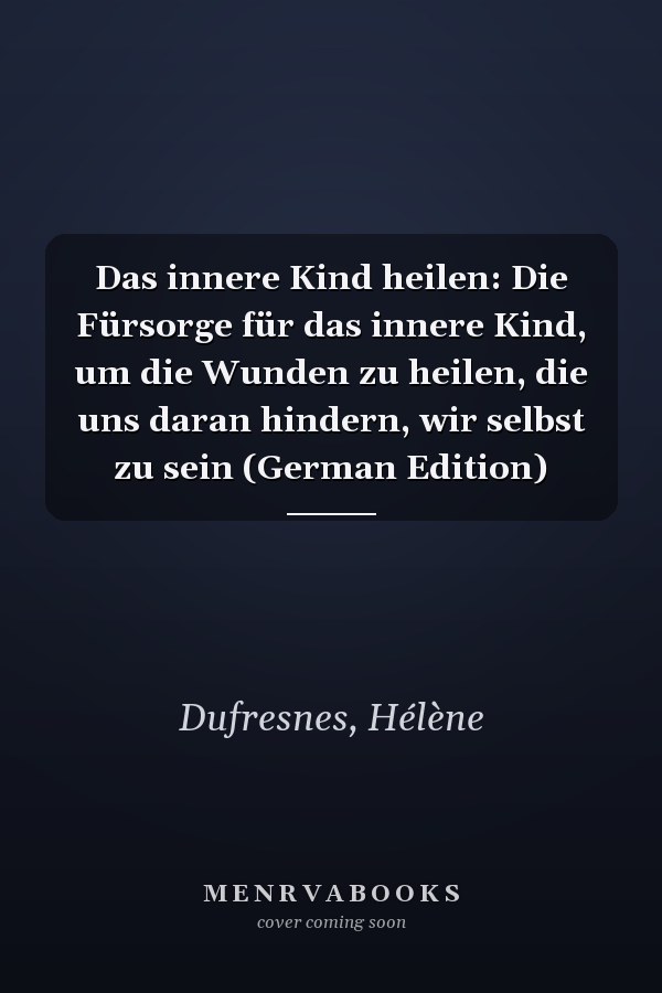 Das innere Kind heilen: Die Fürsorge für das innere Kind, um die Wunden zu heilen, die uns daran hindern, wir selbst zu sein (German Edition)