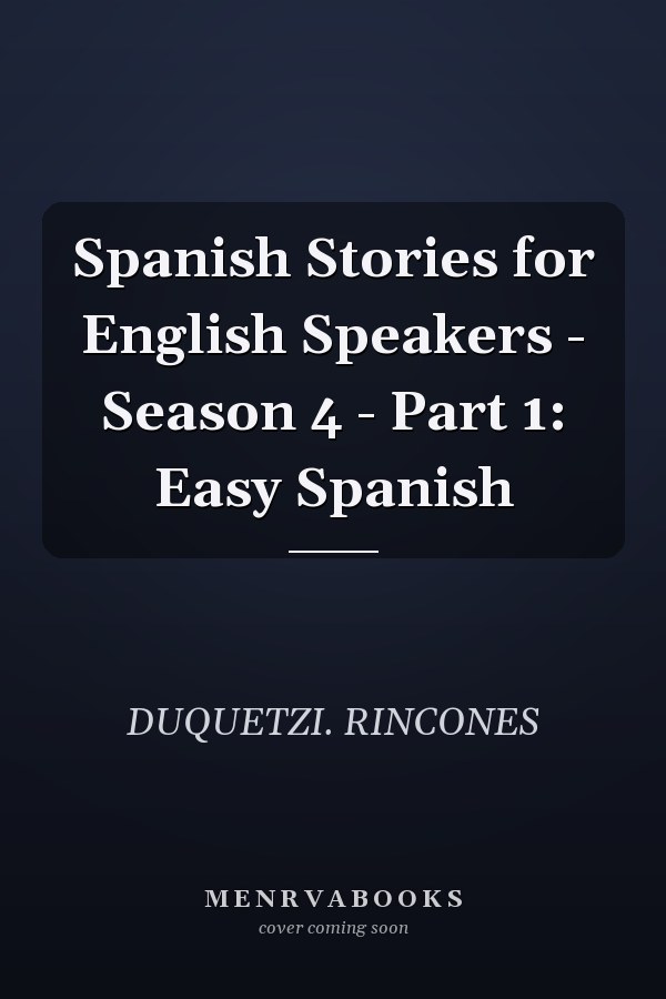 Spanish Stories for English Speakers - Season 4 - Part 1: Easy Spanish