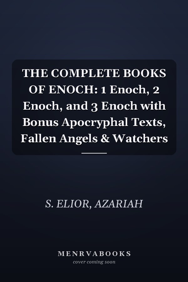 THE COMPLETE BOOKS OF ENOCH: 1 Enoch, 2 Enoch, and 3 Enoch with Bonus Apocryphal Texts, Fallen Angels & Watchers