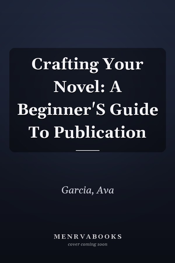 Crafting Your Novel: A Beginner'S Guide To Publication