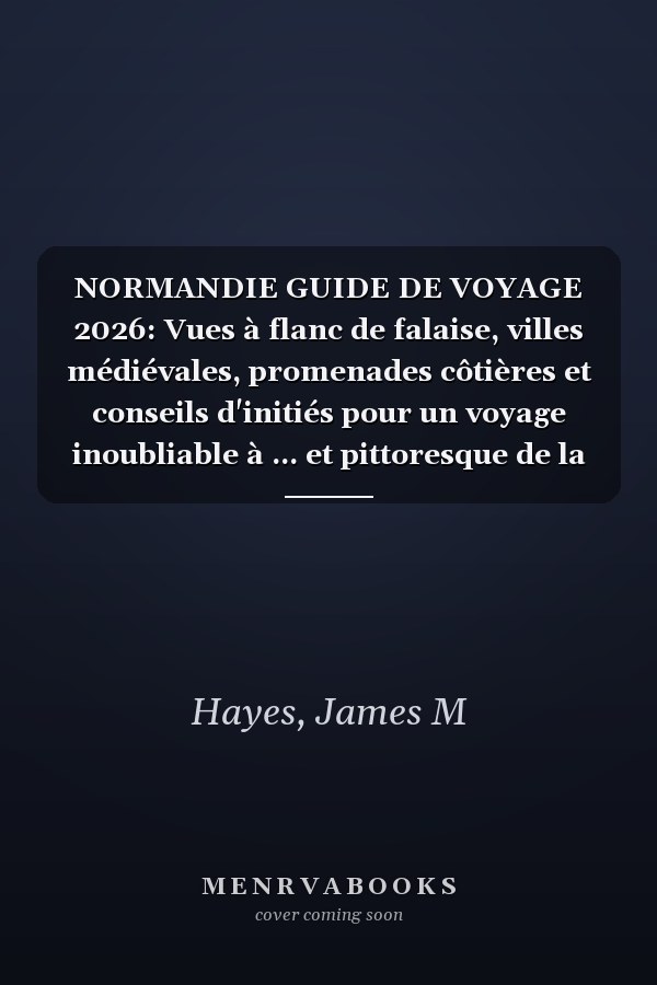 NORMANDIE GUIDE DE VOYAGE 2026: Vues à flanc de falaise, villes médiévales, promenades côtières et conseils d'initiés pour un voyage inoubliable à ... et pittoresque de la France. (French Edition)