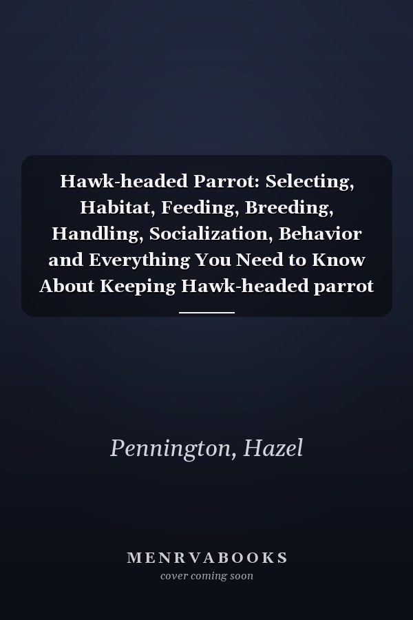 Hawk-headed Parrot: Selecting, Habitat, Feeding, Breeding, Handling, Socialization, Behavior and Everything You Need to Know About Keeping Hawk-headed parrot as Pets.