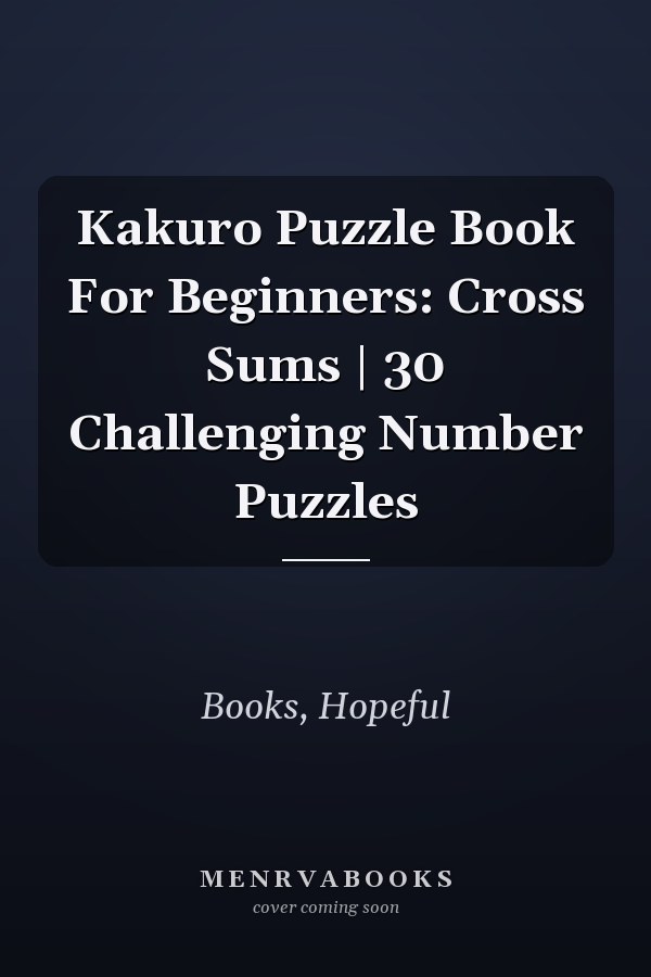 Kakuro Puzzle Book For Beginners: Cross Sums | 30 Challenging Number Puzzles