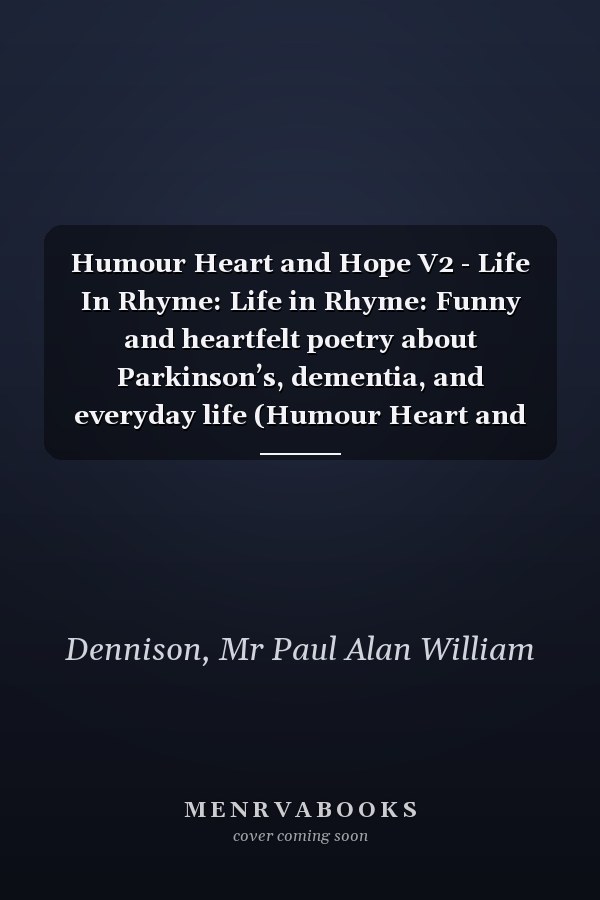 Humour Heart and Hope V2 - Life In Rhyme: Life in Rhyme: Funny and heartfelt poetry about Parkinson’s, dementia, and everyday life (Humour Heart and Hope: Life in Rhyme)