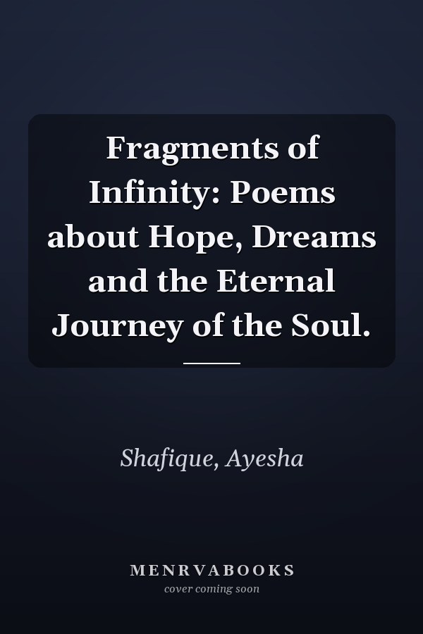 Fragments of Infinity: Poems about Hope, Dreams and the Eternal Journey of the Soul.