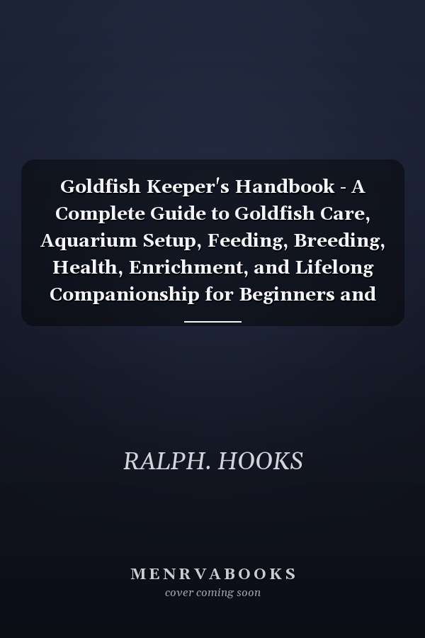 Goldfish Keeper's Handbook - A Complete Guide to Goldfish Care, Aquarium Setup, Feeding, Breeding, Health, Enrichment, and Lifelong Companionship for Beginners and Experienced Keepers