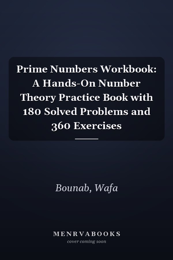 Prime Numbers Workbook: A Hands-On Number Theory Practice Book with 180 Solved Problems and 360 Exercises