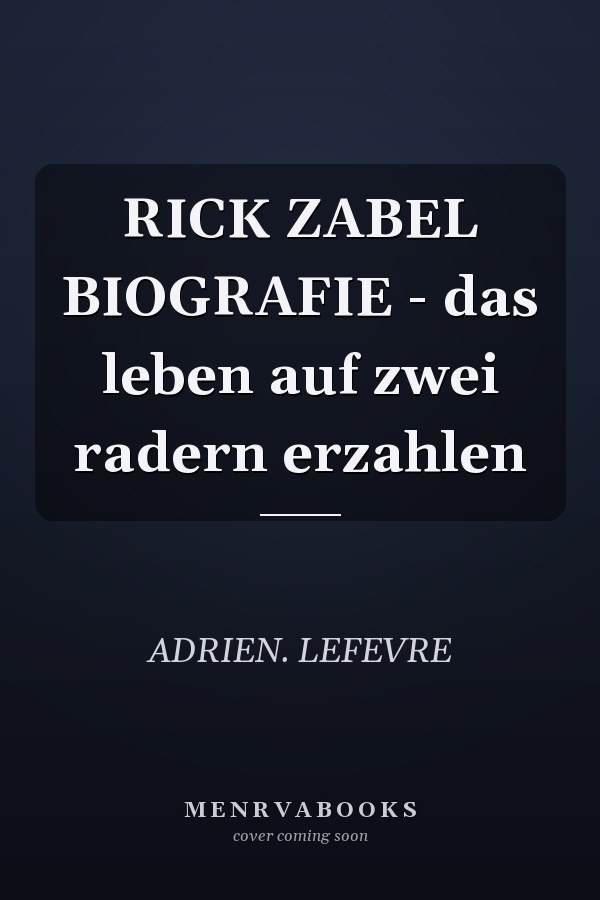 RICK ZABEL BIOGRAFIE - das leben auf zwei radern erzahlen