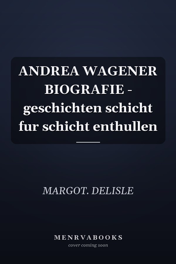 ANDREA WAGENER BIOGRAFIE - geschichten schicht fur schicht enthullen