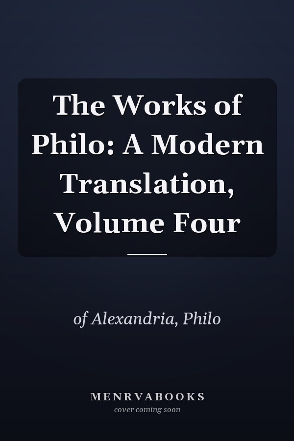 The Works of Philo: A Modern Translation, Volume Four