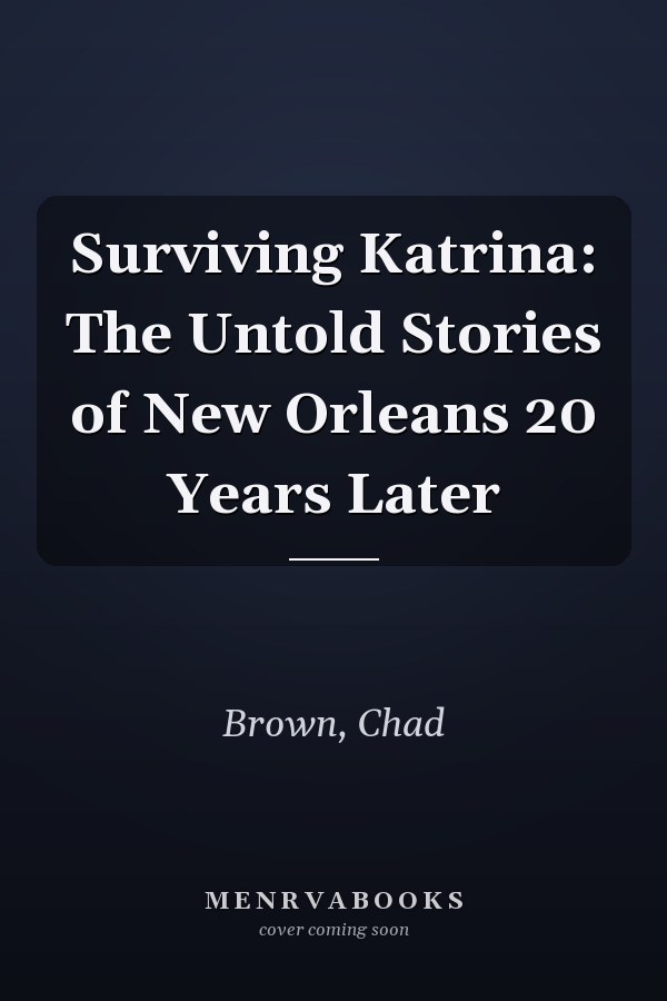 Surviving Katrina: The Untold Stories of New Orleans 20 Years Later