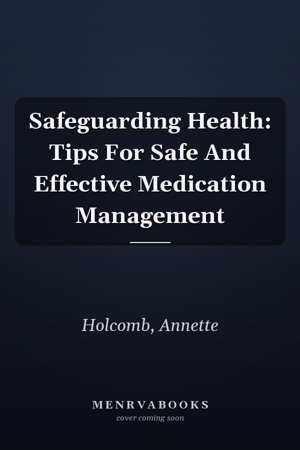 Safeguarding Health: Tips For Safe And Effective Medication Management
