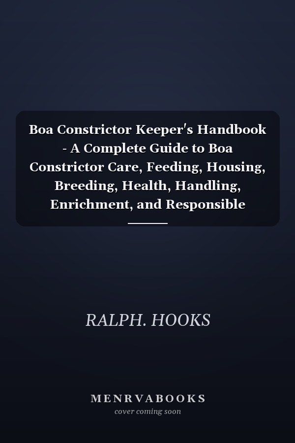 Boa Constrictor Keeper's Handbook - A Complete Guide to Boa Constrictor Care, Feeding, Housing, Breeding, Health, Handling, Enrichment, and Responsible Lifelong Ownership for Beginners and Experienced Snake Keepers