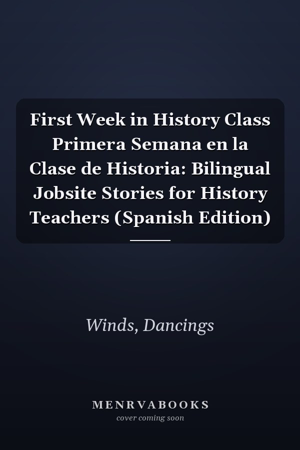 First Week in History Class Primera Semana en la Clase de Historia: Bilingual Jobsite Stories for History Teachers (Spanish Edition)