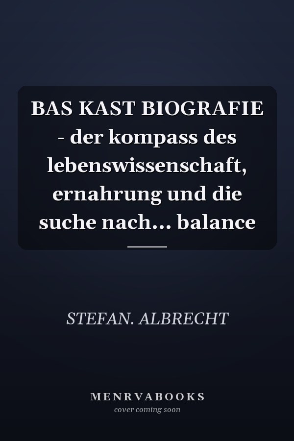 BAS KAST BIOGRAFIE - der kompass des lebenswissenschaft, ernahrung und die suche nach... balance