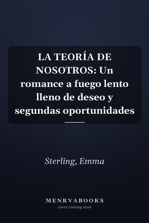 LA TEORÍA DE NOSOTROS: Un romance a fuego lento lleno de deseo y segundas oportunidades