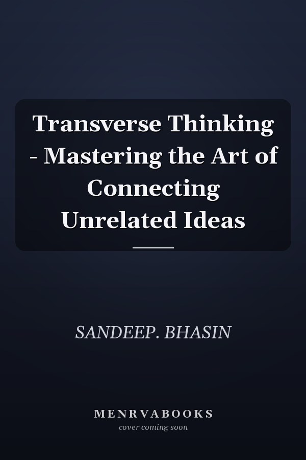 Transverse Thinking - Mastering the Art of Connecting Unrelated Ideas