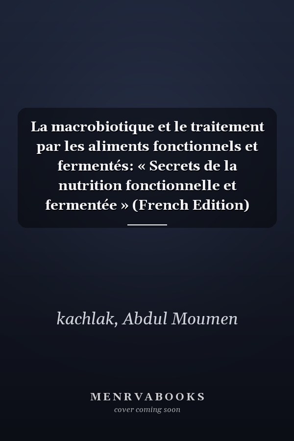 La macrobiotique et le traitement par les aliments fonctionnels et fermentés: « Secrets de la nutrition fonctionnelle et fermentée » (French Edition)
