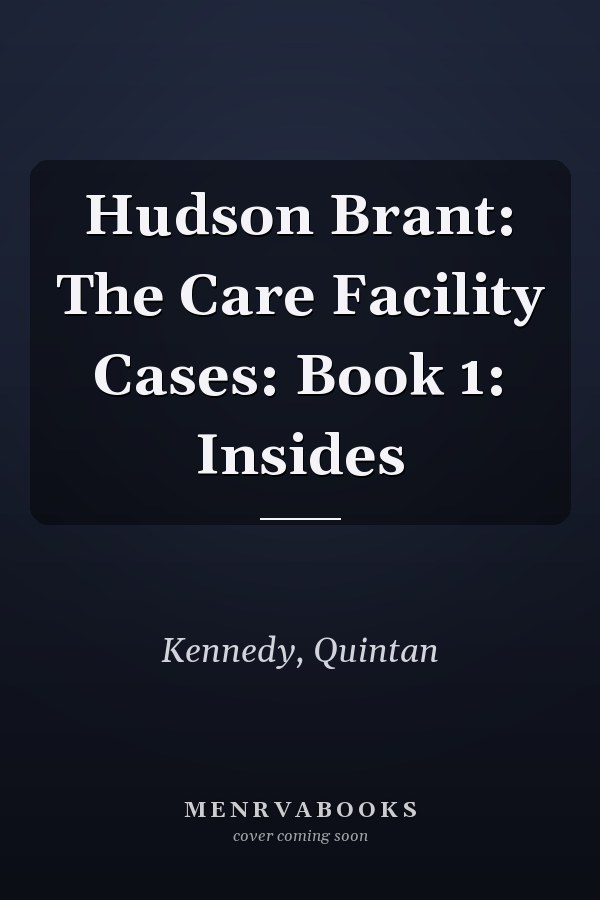 Hudson Brant: The Care Facility Cases: Book 1: Insides