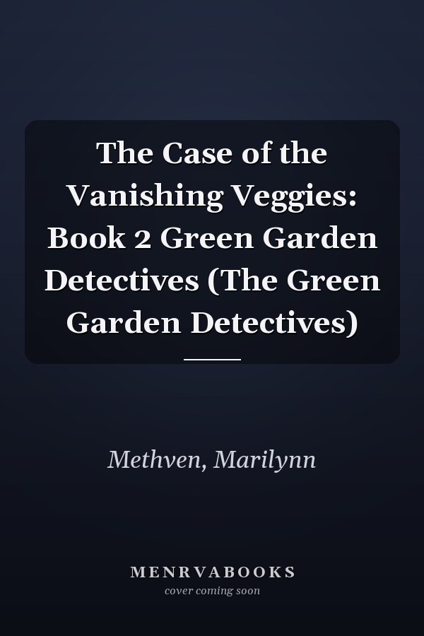 The Case of the Vanishing Veggies: Book 2 Green Garden Detectives (The Green Garden Detectives)