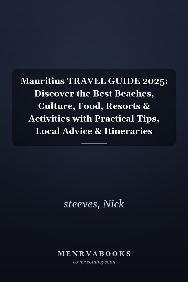 Mauritius TRAVEL GUIDE 2025: Discover the Best Beaches, Culture, Food, Resorts & Activities with Practical Tips, Local Advice & Itineraries