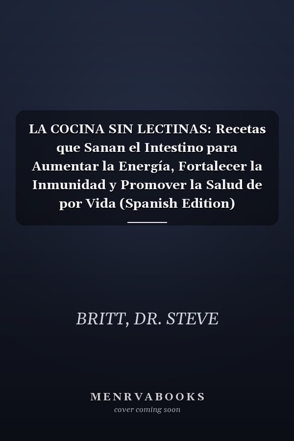 LA COCINA SIN LECTINAS: Recetas que Sanan el Intestino para Aumentar la Energía, Fortalecer la Inmunidad y Promover la Salud de por Vida (Spanish Edition)