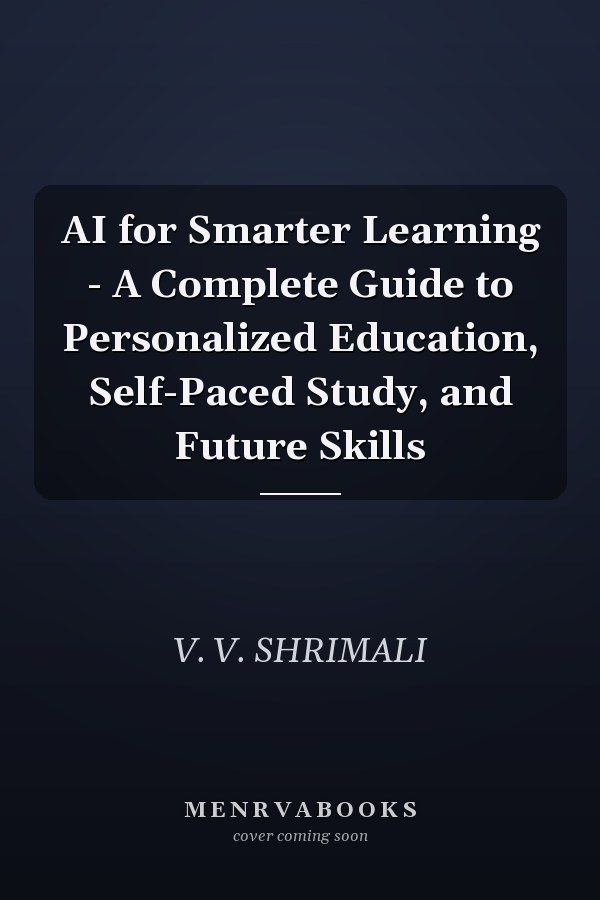 AI for Smarter Learning - A Complete Guide to Personalized Education, Self-Paced Study, and Future Skills