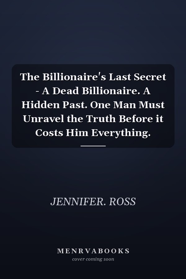 The Billionaire's Last Secret - A Dead Billionaire. A Hidden Past. One Man Must Unravel the Truth Before it Costs Him Everything.