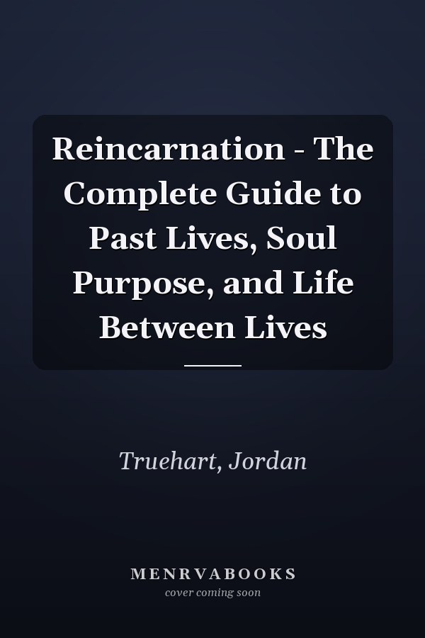 Reincarnation - The Complete Guide to Past Lives, Soul Purpose, and Life Between Lives