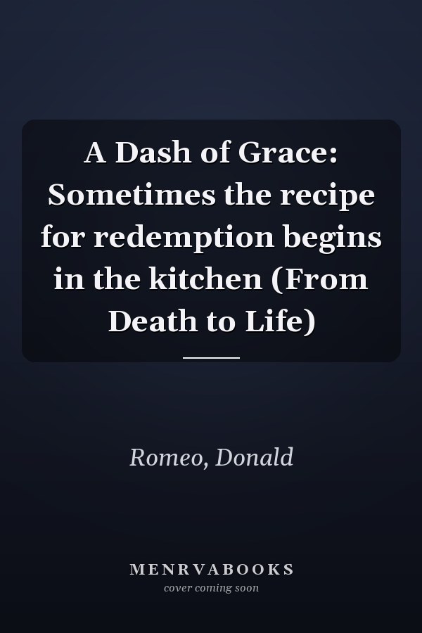 A Dash of Grace: Sometimes the recipe for redemption begins in the kitchen (From Death to Life)