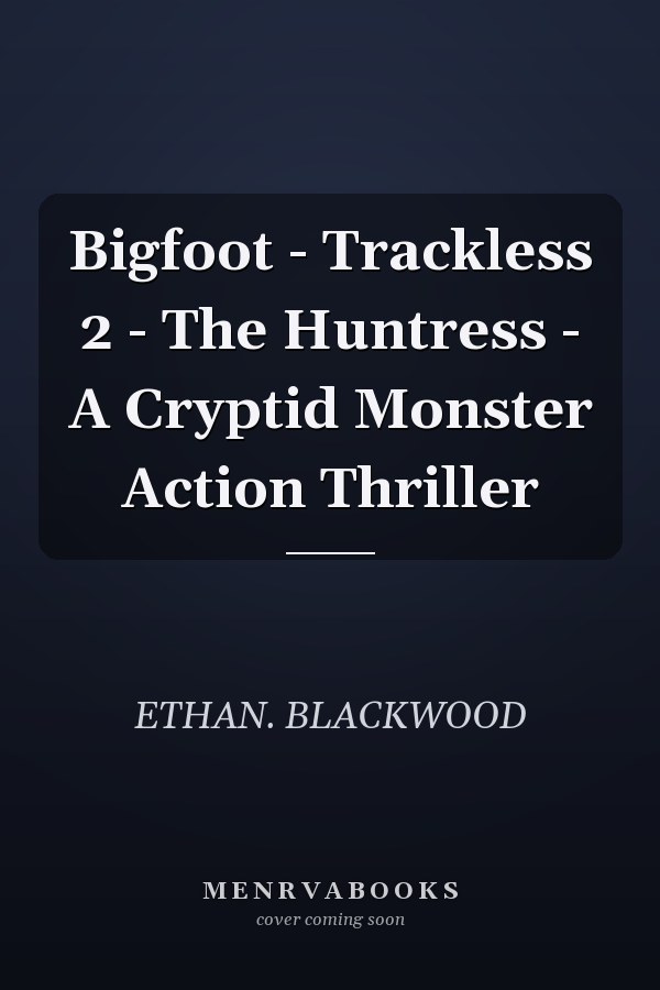 Bigfoot - Trackless 2 - The Huntress - A Cryptid Monster Action Thriller