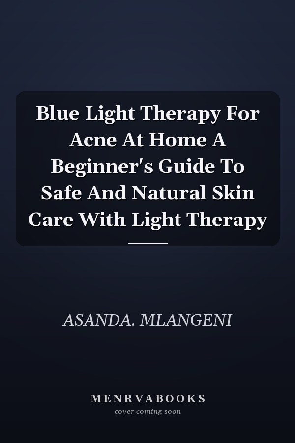 Blue Light Therapy For Acne At Home A Beginner's Guide To Safe And Natural Skin Care With Light Therapy