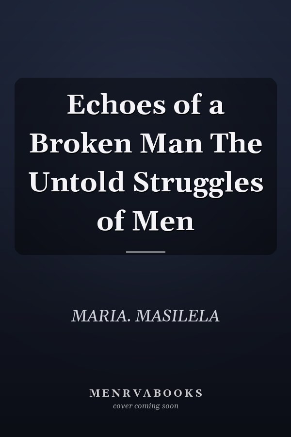 Echoes of a Broken Man The Untold Struggles of Men