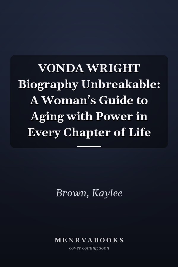 VONDA WRIGHT Biography Unbreakable: A Woman’s Guide to Aging with Power in Every Chapter of Life