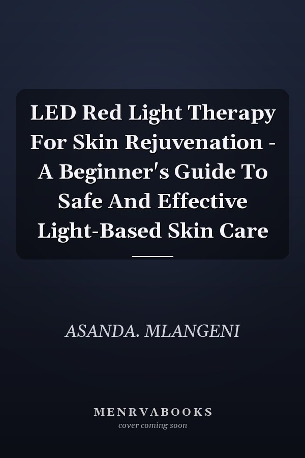 LED Red Light Therapy For Skin Rejuvenation - A Beginner's Guide To Safe And Effective Light-Based Skin Care